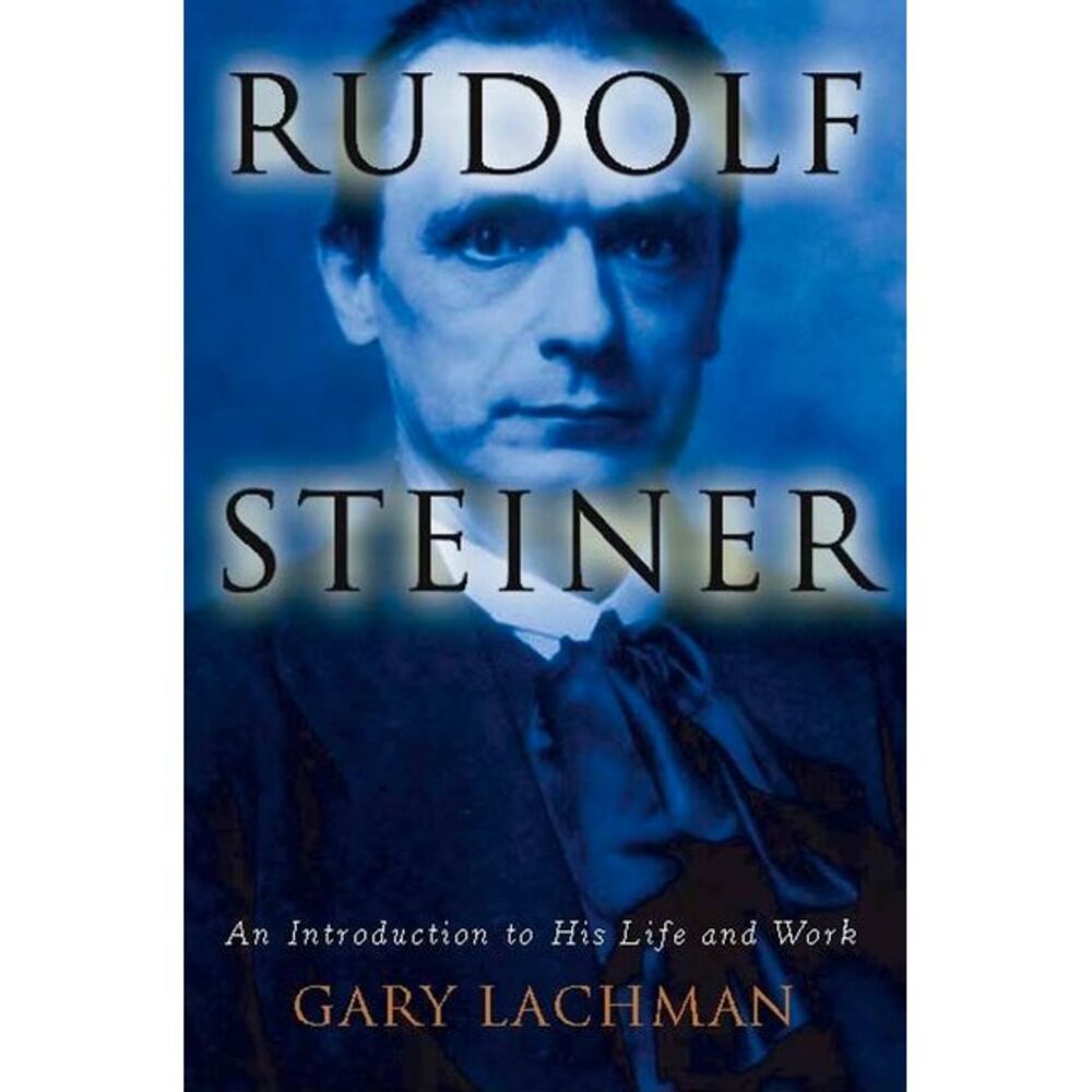 Rudolf Steiner: An Introduction to His Life and Work -- Gary Lachman